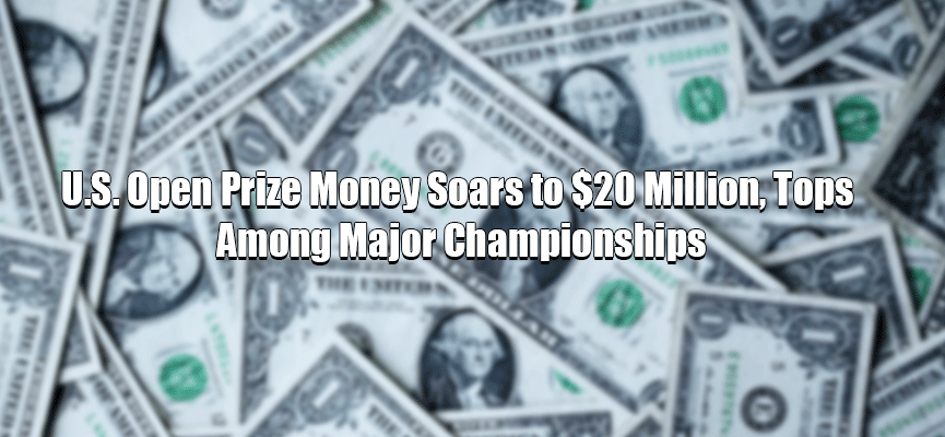 U.S. Open Prize Money Soars to $20 Million, Tops Among Major Championships